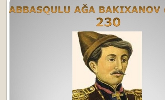 ABBASQULU AĞA BAKIXANOVUN 230 İLLİK YUBİLEYİNƏ...