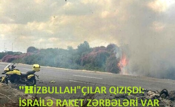 "HİZBULLAH"ÇILAR QIZIŞDI: İSRAİLƏ RAKET ZƏRBƏLƏRİ VAR